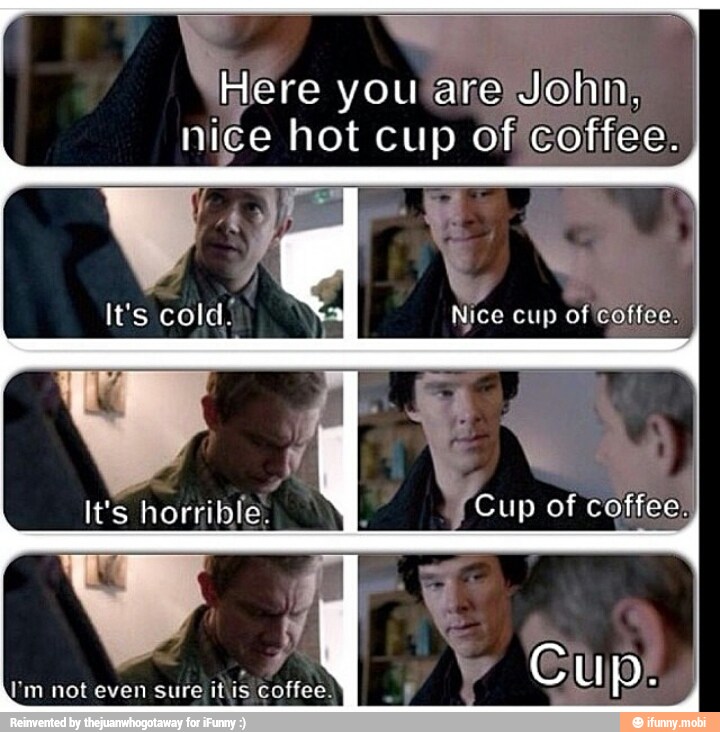 Here you John,
nice hot cup oficoffee.