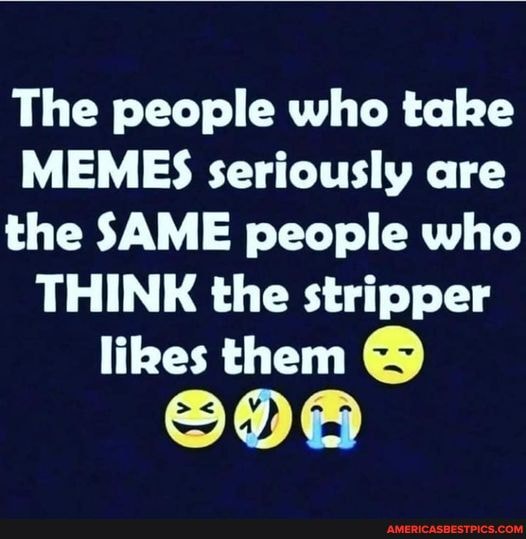 The people who take MEMES seriously are the SAME people who THINK the ...