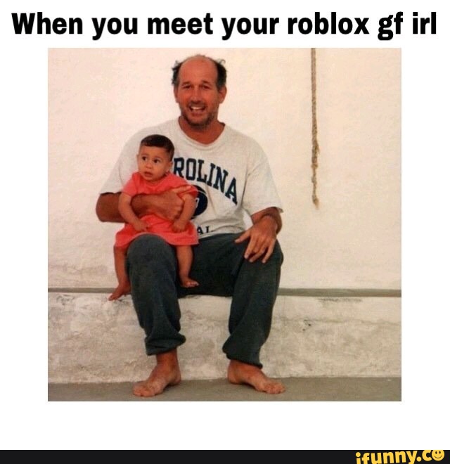 When You Meet Your Roblox Gf Irl Ifunny - roblox irl
