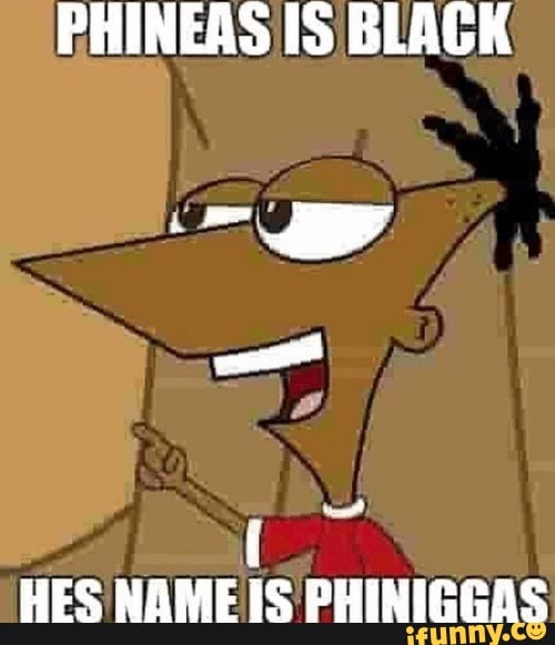 PHINEAS IS BLACK
al
HES NAME IS PHINIGGAS