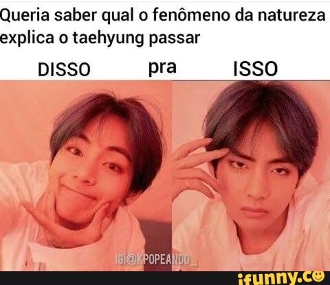 Queria saber qual o fenômeno da natureza explica o taehyung passar
DISSO pra ISSO