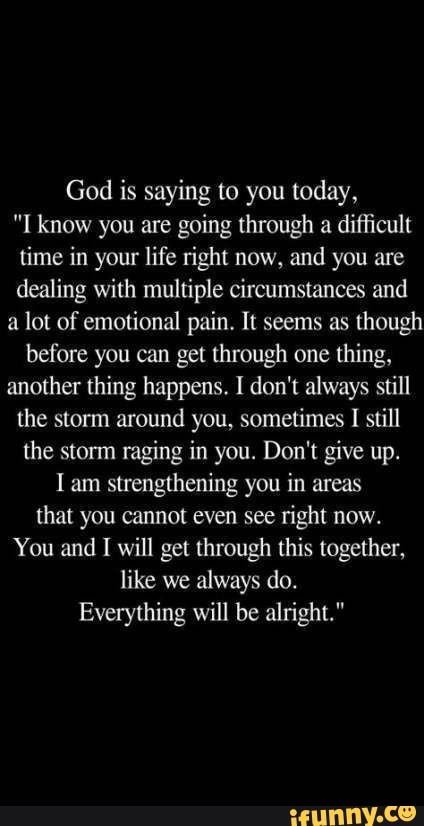 God is saying to you today, know you are going through a difficult time ...