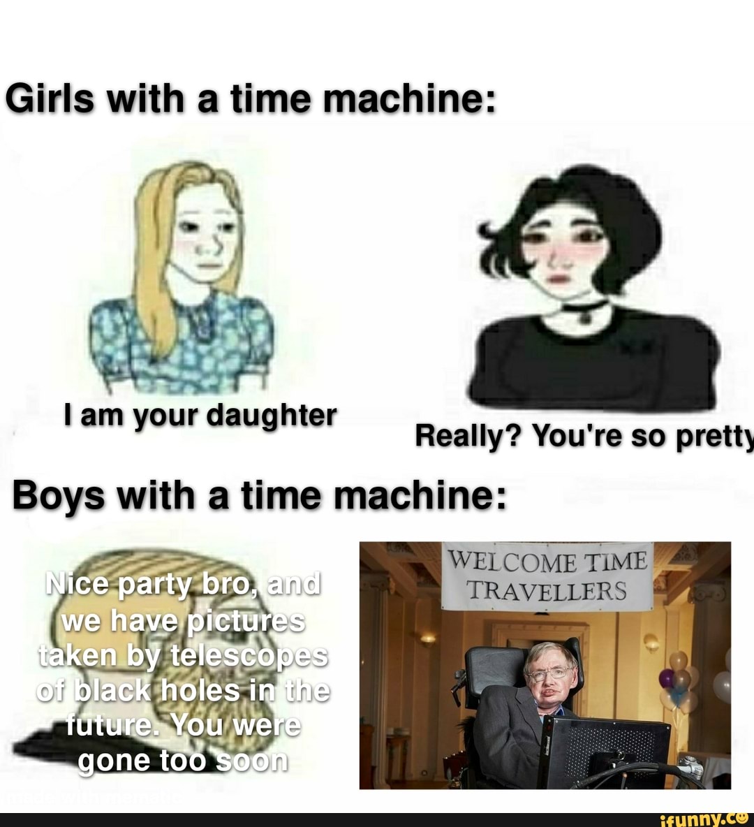 Girls with a time machines am your daughter Really? You're so pretty ...