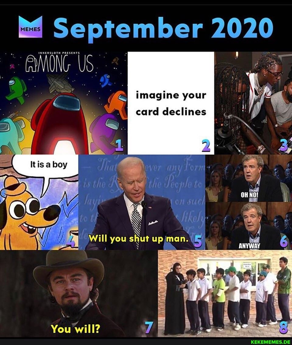 is September 2020
imagine your
card declines
"Will you sRut up imc man.
You will?