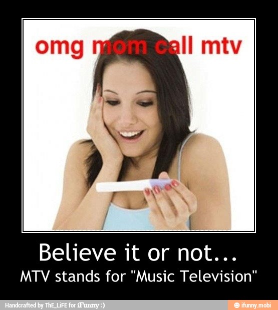 Believe it or not...
MTV stands for "Music Television" - Believe it or not...
MTV stands for "Music Television"
