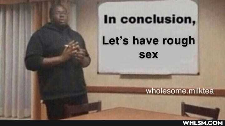 In conclusion,
Let's have rough
wholesome.milktea
