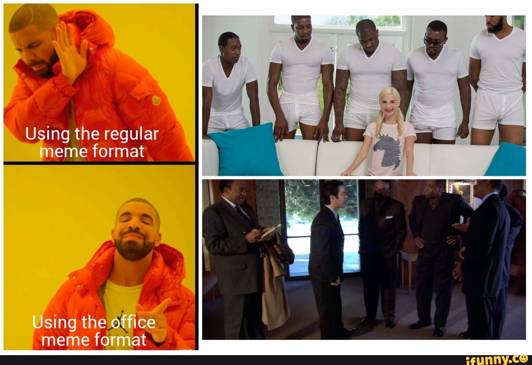 Using the regular meme format Using the office meme format - iFunny
