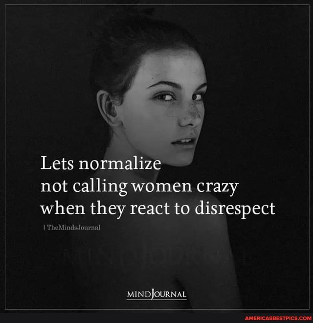 Lets normalize not calling women crazy when they react to disrespect
MINDJOURNAL
TheMindsJournal