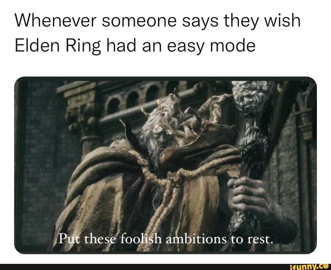 Whenever someone says they wish Elden Ring had an easy mode Put these