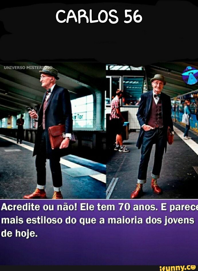 CARLOS 56
Acredite ou não! Ele tem 70 anos. E parec: mais estiloso do que a maioria dos jovens de hoje.