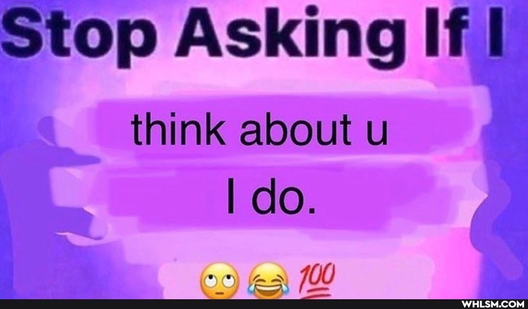 Stop Asking If!
think about u
I do.
700