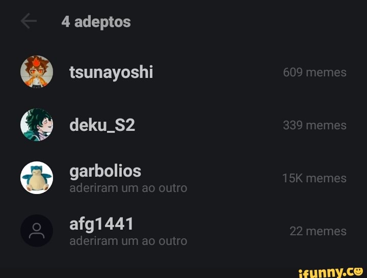 4 adeptos
tsunayoshi
garbolios
eres
memes
mermes
22 memes