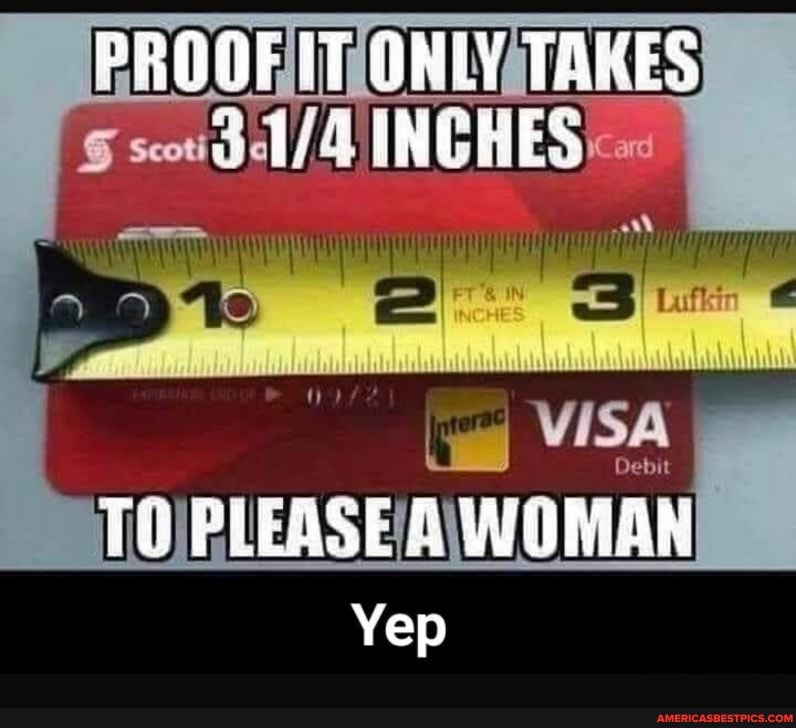 PROOE IUT ONLY TAKES INCHES
TU PLEASE & WOMAN Yep