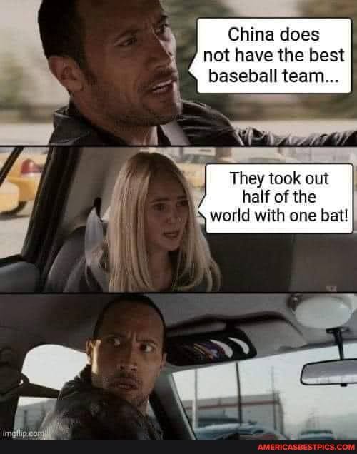 China does not have the best baseball team...
Ne
They took out half of the world with one bat!