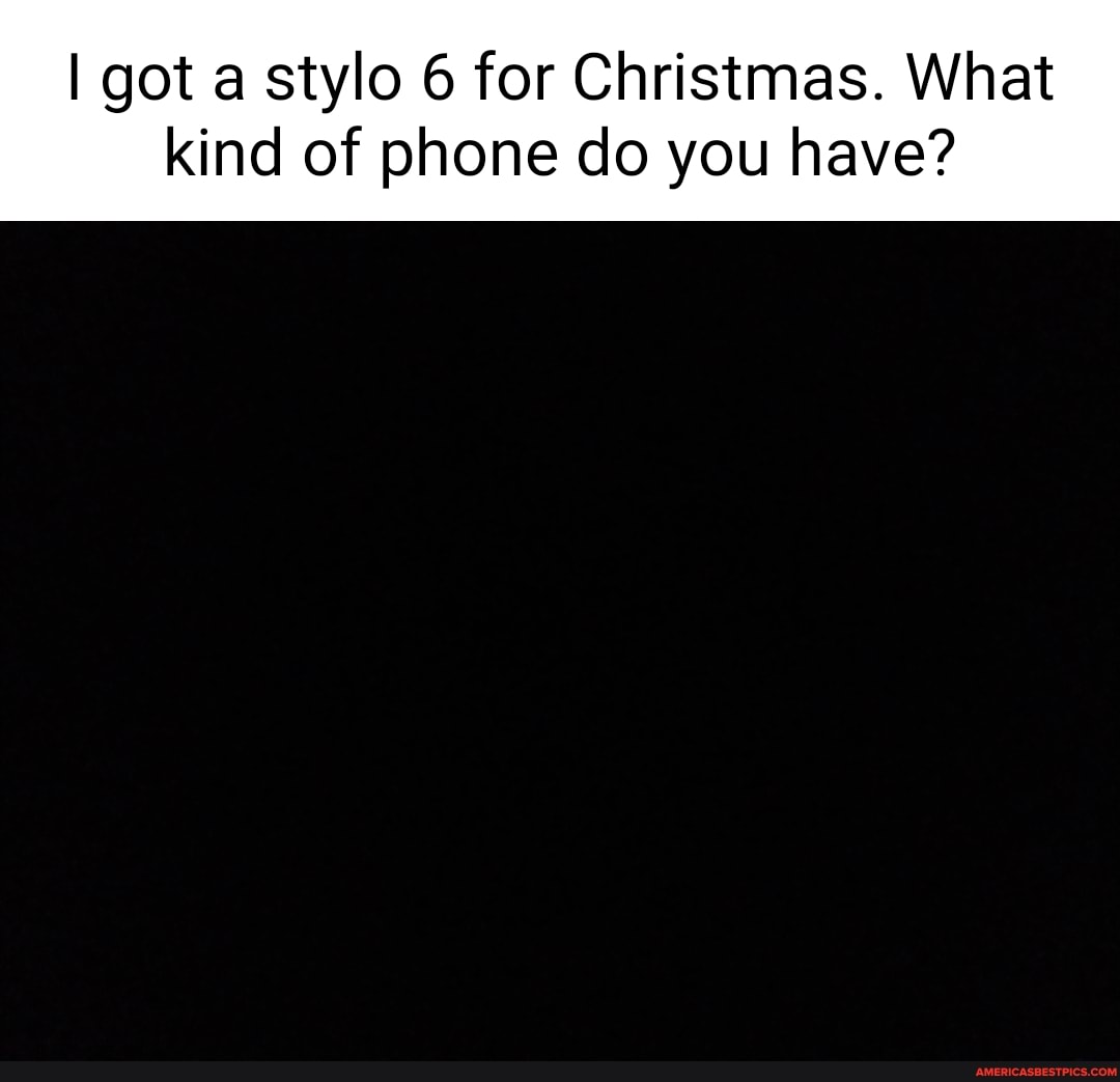 I got a stylo 6 for Christmas. What kind of phone do you have?