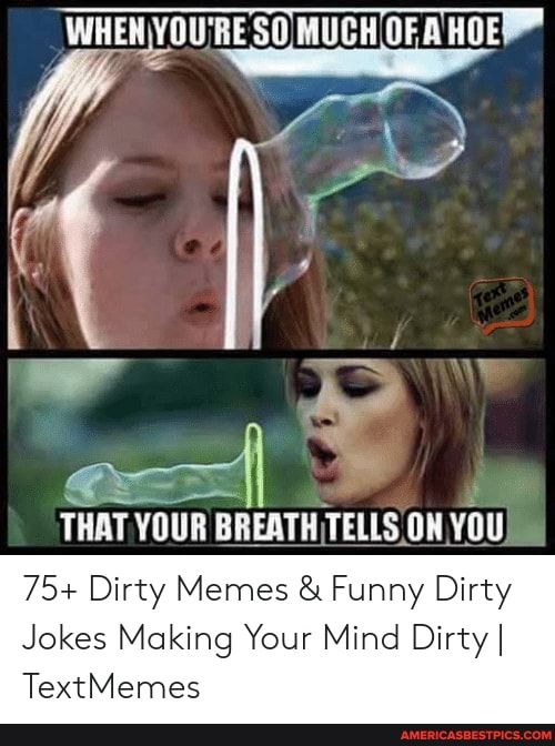 RESO MUGH HOE THAT YOUR BREATH TELLS ON YOU 75+ Dirty Memes & Funny Dir...