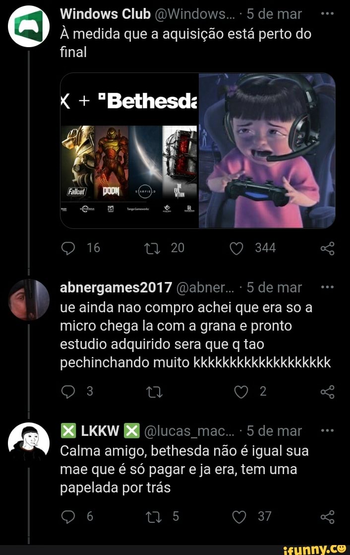 Windows Club (DWindows... 5 de mar
À medida que a aquisição está perto do final
16 ta 20 344
abnergames2017 (Dabner... 5 de mar
ue ainda nao compro achei que era so a micro chega la com a grana e pronto estudio adquirido sera que q tao pechinchando muito kkkkkkkkkkkkkkkkkkk
LKKW lucas mac.. 5 demar
Calma amigo, bethesda não é igual sua mae que é só pagar e ja era, tem uma papelada por trás
6 tos 37