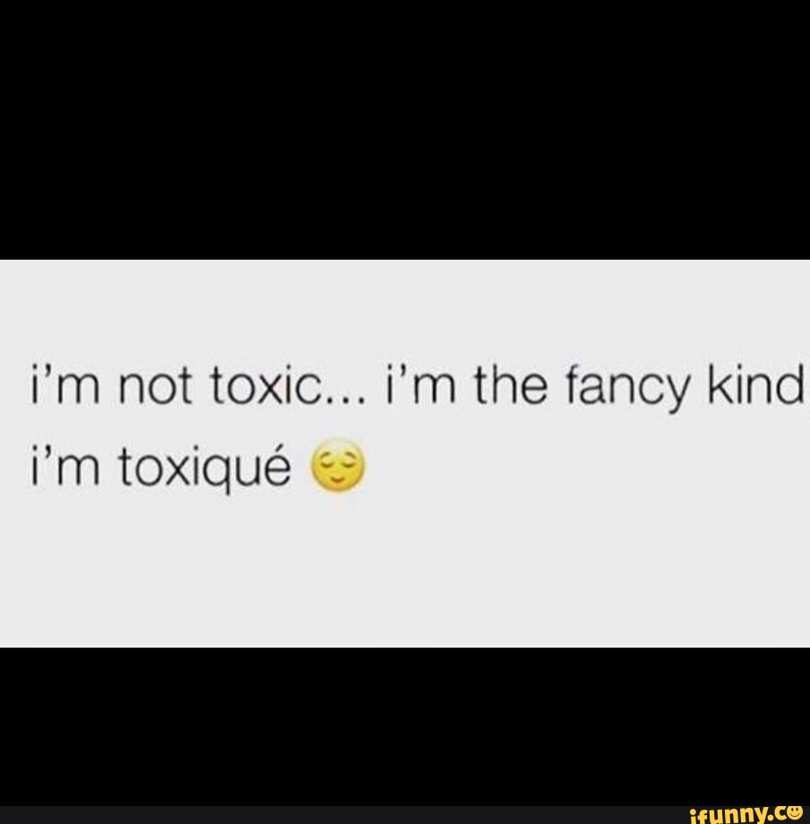 I M Not Toxic I M The Fancy Kind I M Toxique