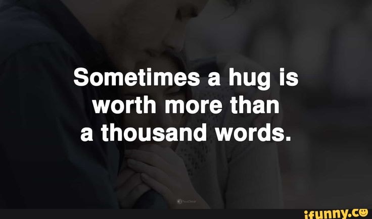 Sometimes a hug is worth more than a thousand words. - iFunny