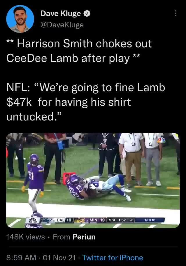 Dave Kluge @DaveKluge Harrison Smith chokes out CeeDee Lamb after play NFL:  We're going to fine Lamb for having his shirt untucked. 148K views From  Periun AM OF Nov 21 Twitter for