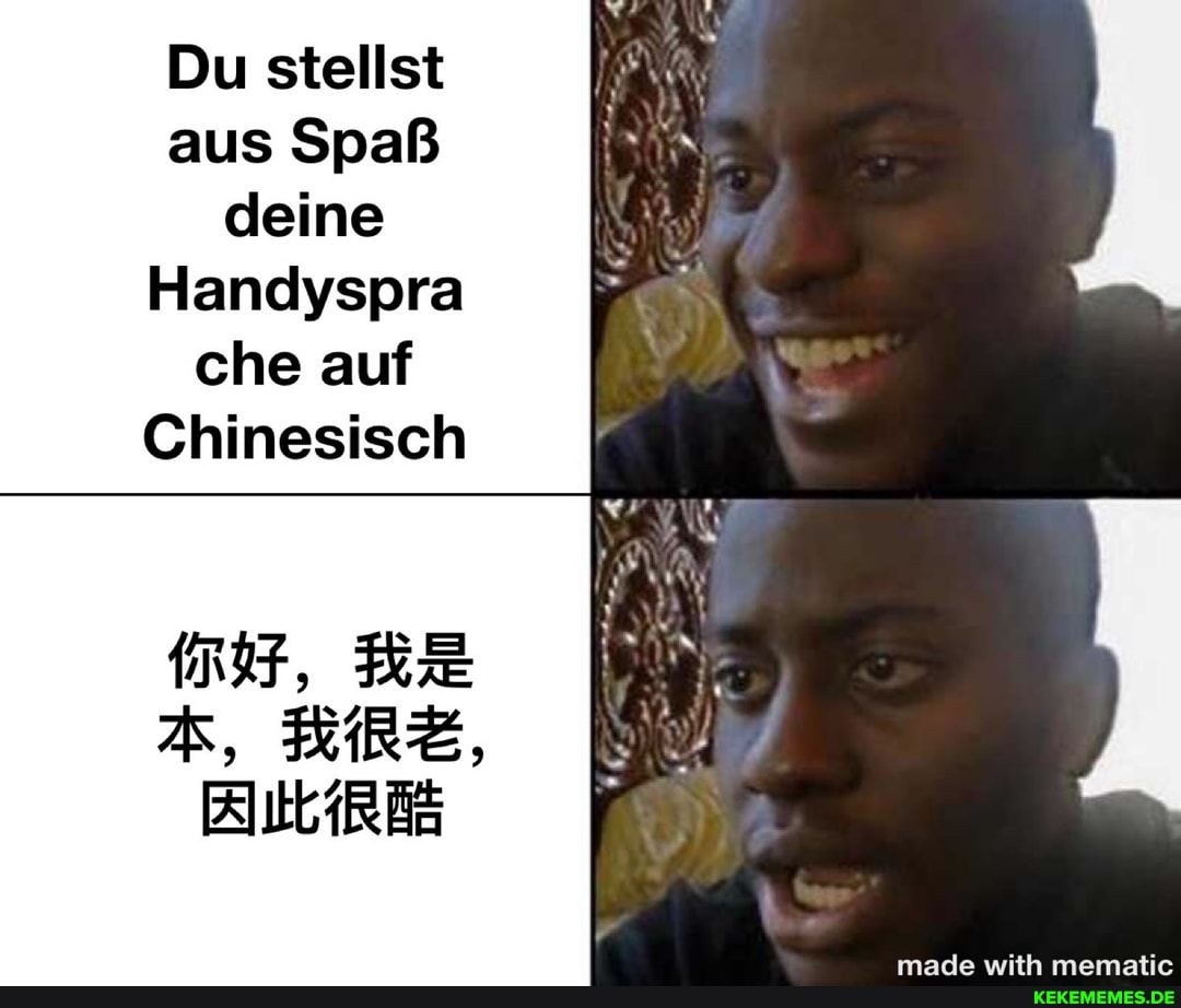 Du stellst aus Spaß deine
Handyspra ehe auf
Chinesisch
, / made with mematie