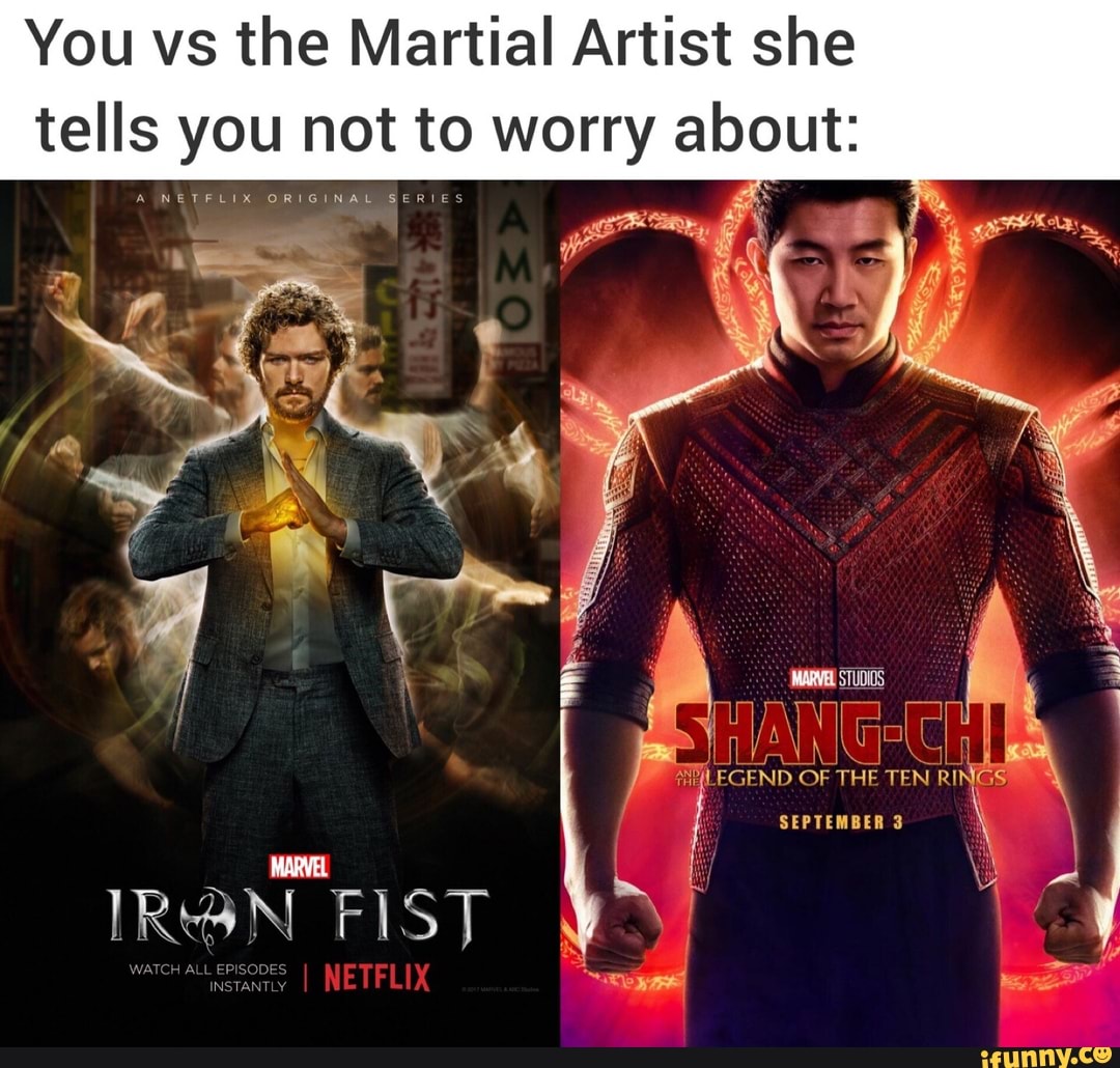 You vs the Martial Artist she
tells you not to worry about:
NETELIX ORIGINAU
LEGEND OF THE TEN RI
IRON FIST
SEPTEMBER 3 \
