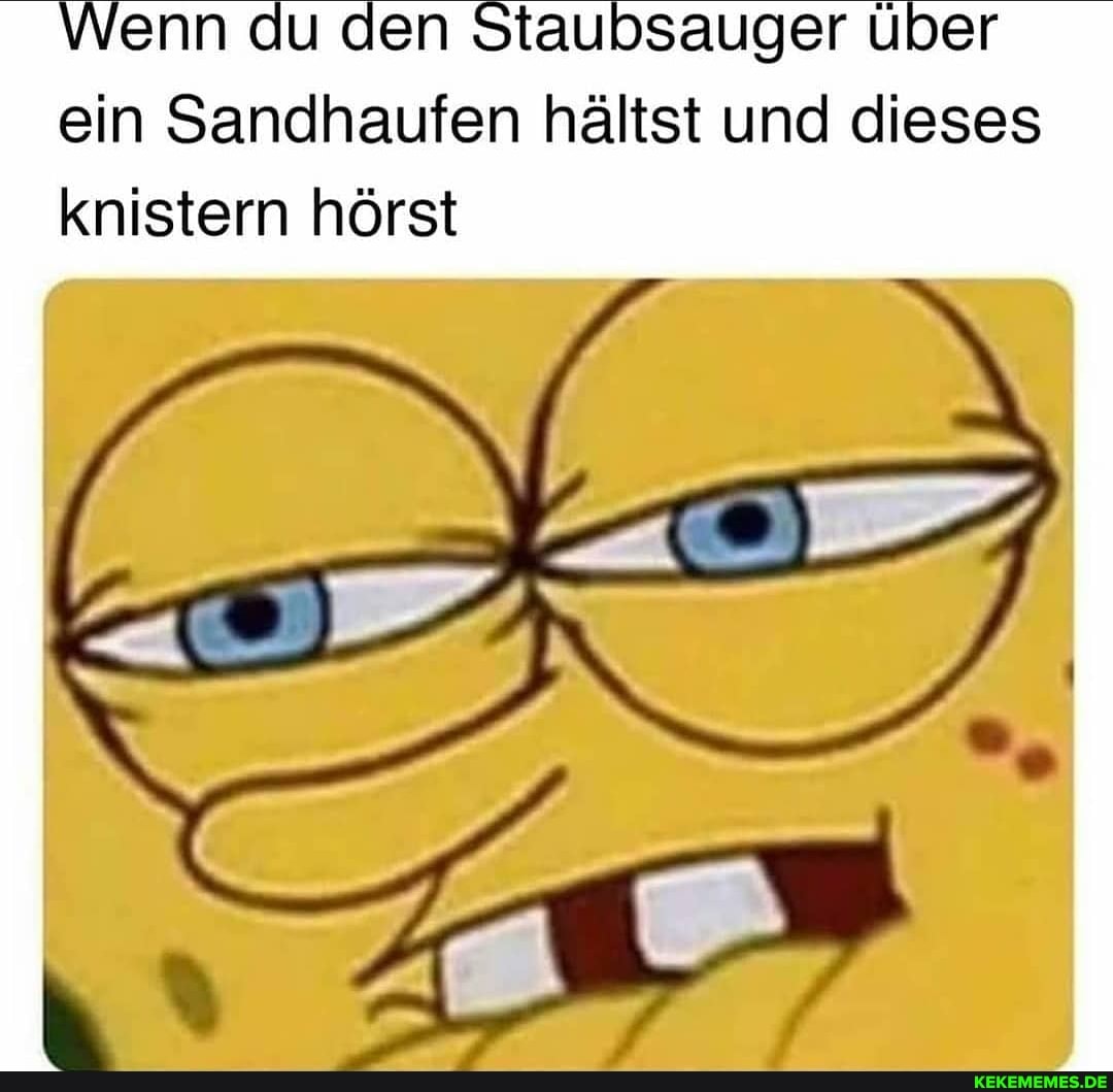 Wenn du den Staubsauger über ein Sandhaufen hältst und dieses
knistern hörst