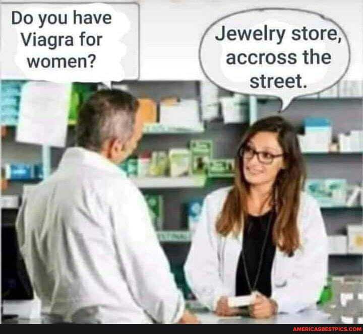 Do you have
Viagra for /Jewelry stores women? accross the I street.