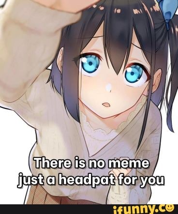 Headpat memes. Best Collection of funny Headpat pictures on iFunny