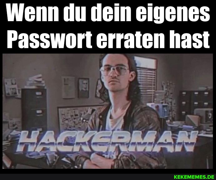 Wenn du dein eigenes
Passwort erraten hast