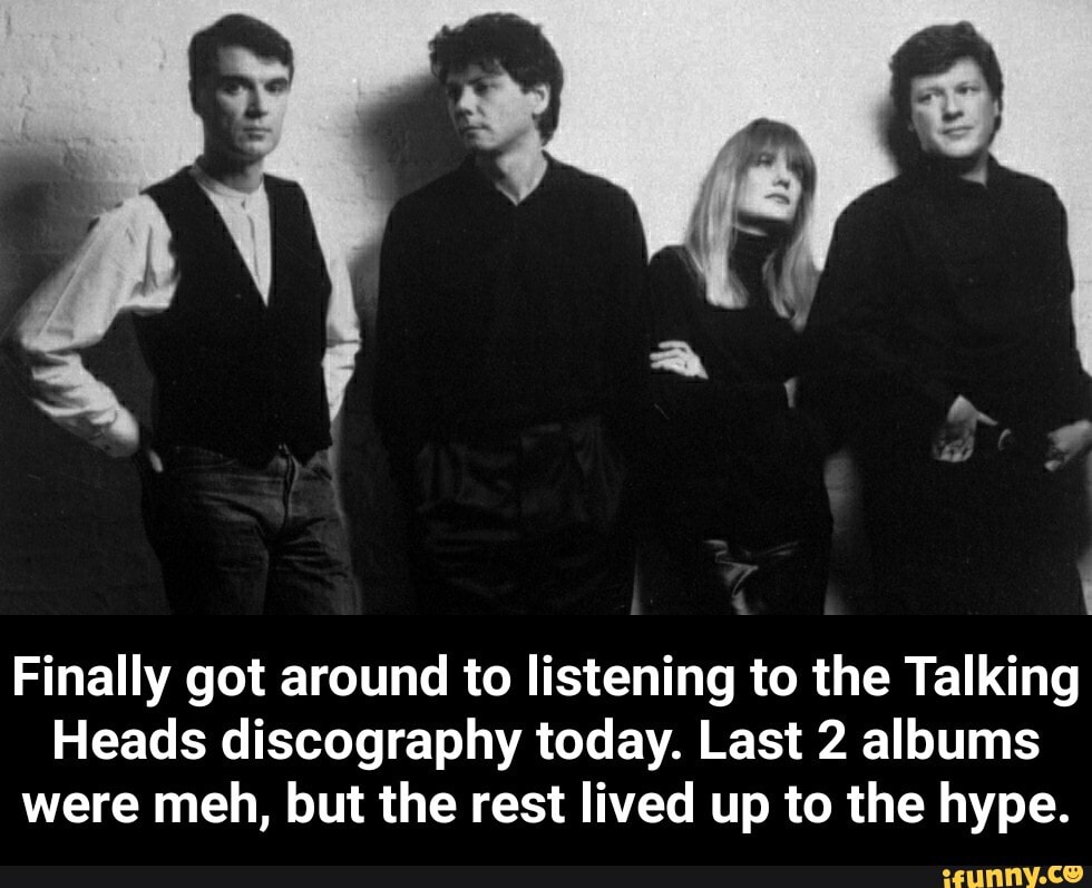 Finally got around to listening to the Talking
Heads discography today. Last 2 albums
were meh, but the rest lived up to the hype. - Finally got around to listening to the Talking Heads discography today. Last 2 albums were meh, but the rest lived up to the hype.