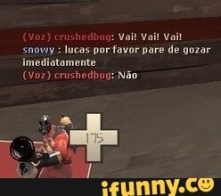 Vait Vait vait snowy lucas por favor pare de gozar imediatamente.
voz) crushedbug: Não