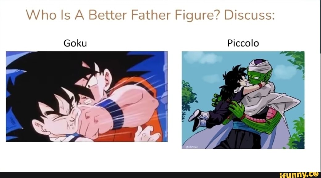 Who Is A Better Father Figure? Discuss Goku Piccolo iFunny