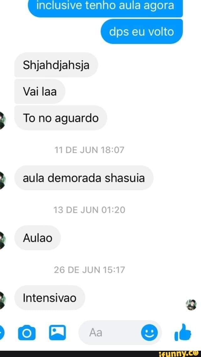 inclusive tenho aula agora
dps eu volto
Shjahdjahsja
Vai laa
To no aguardo
11 DE JUN aula demorada shasuia
13 DE JUN Aulao
26 DE JUN
Intensivao
(0)