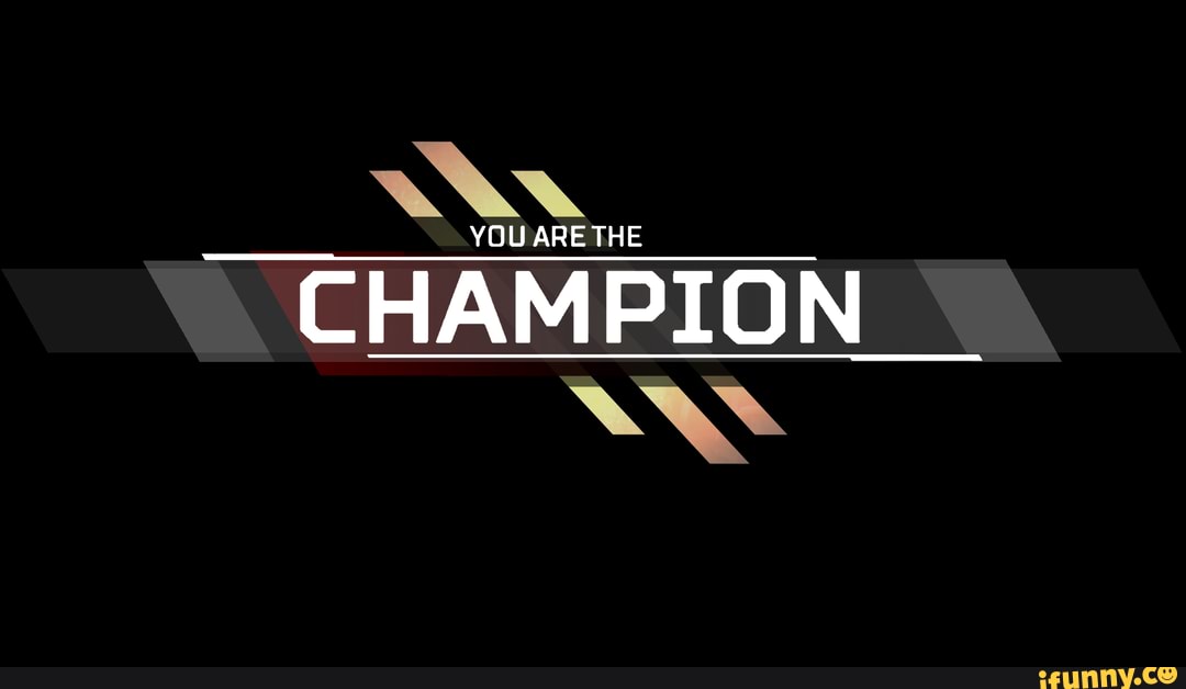 YOU ARE THE
CHAMPION