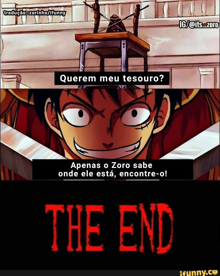 - ,
Querem meu tesouro?
Apenas o Zoro sabe onde ele está, encontre-o!