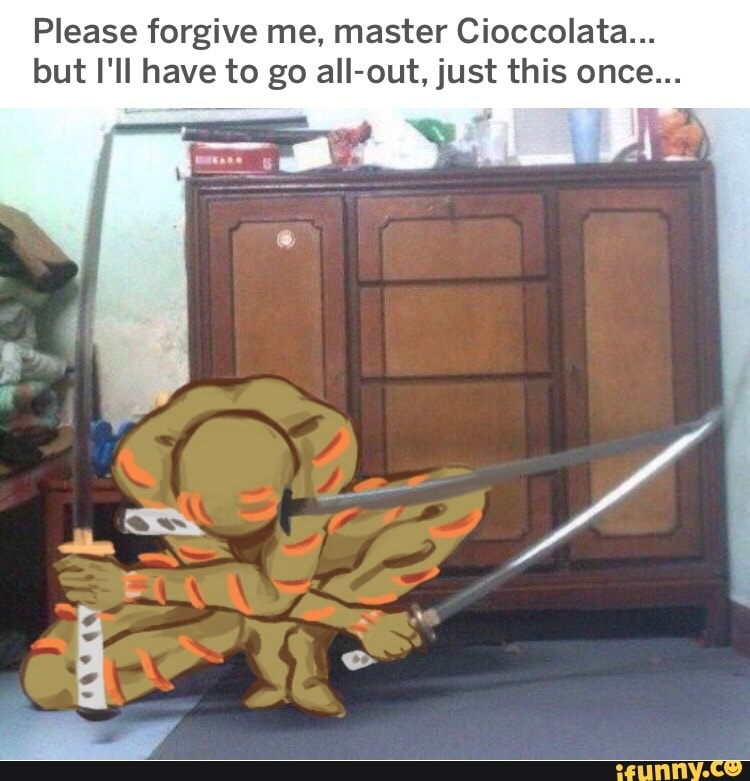 Please Forgive Me Master Cioccolata But I Ll Have To Go All Out Just This Once Ifunny
