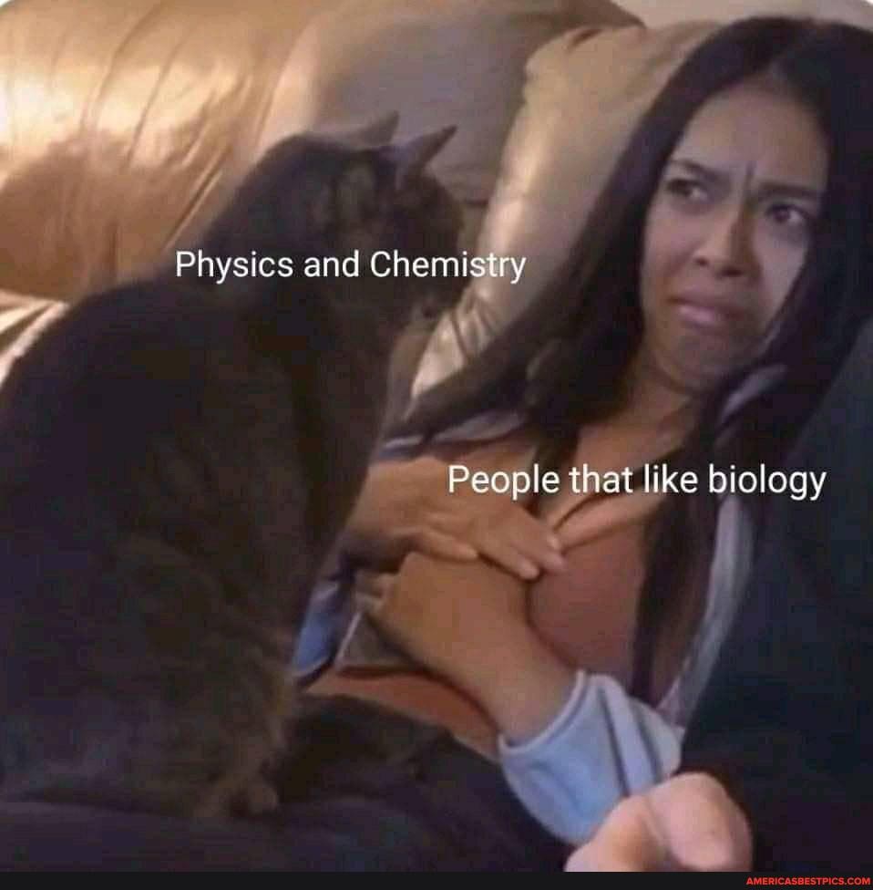 Physics and Chemistry
People that like biology
