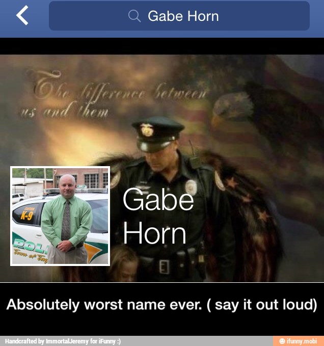Q. Gabe Horn
Absolutely worst name ever. say it out loud) - Absolutely worst name ever. ( say it out loud)