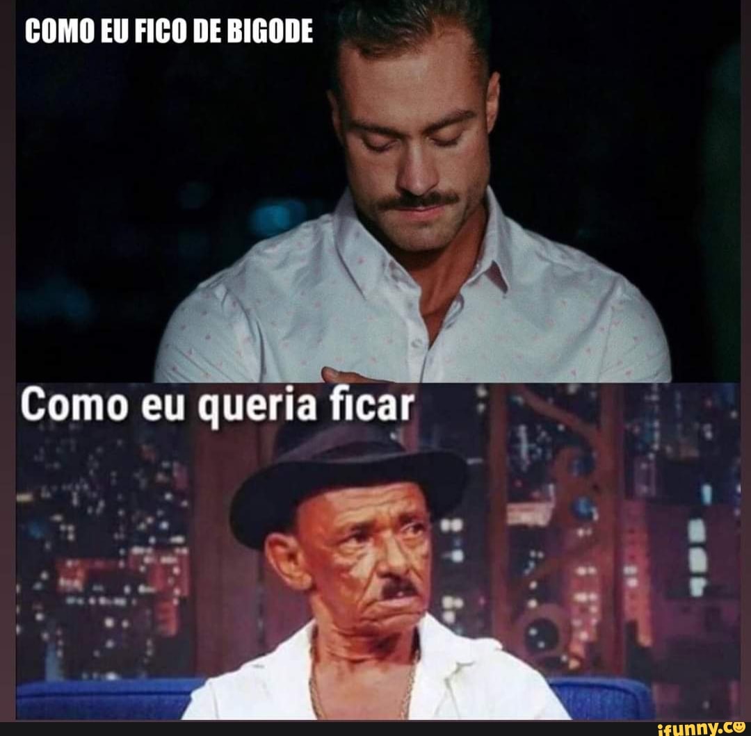 COMO EU FICO DE BIGODE
Como eu queria ficar