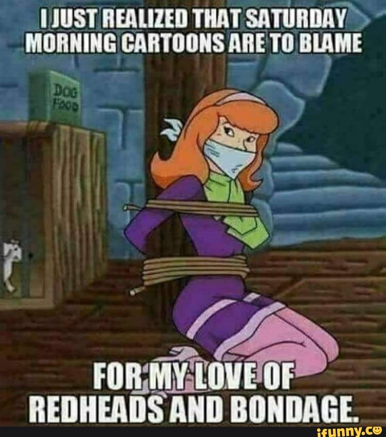 Just Realized That Saturday Morning Cartoons Are To Blame Of Redheads And Bondage Ifunny