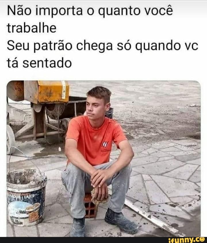 Não importa o quanto você trabalhe
Seu patrão chega só quando vc
tá sentado