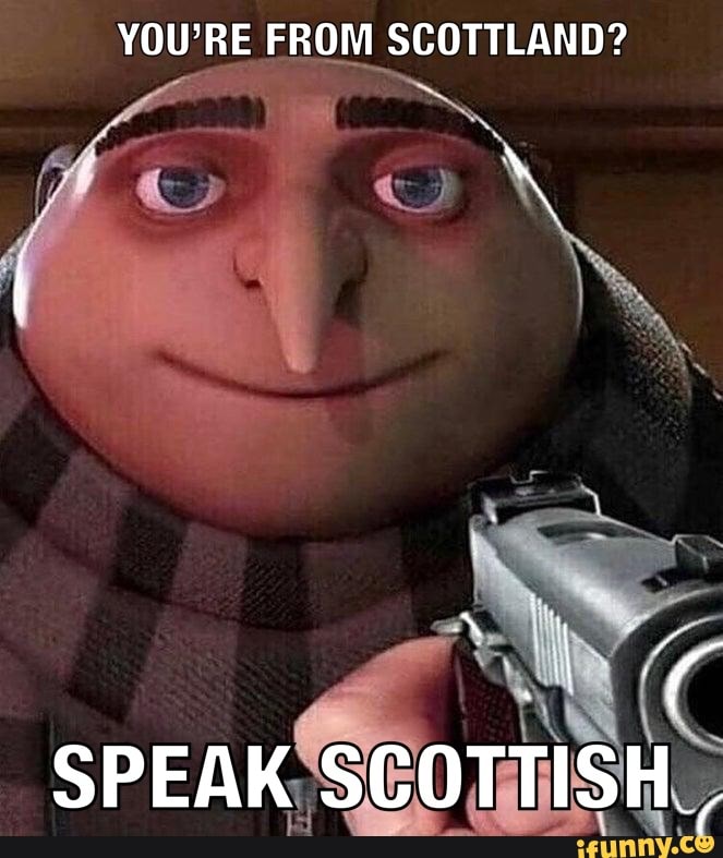 YOU'RE FROM SCOTTLAND?