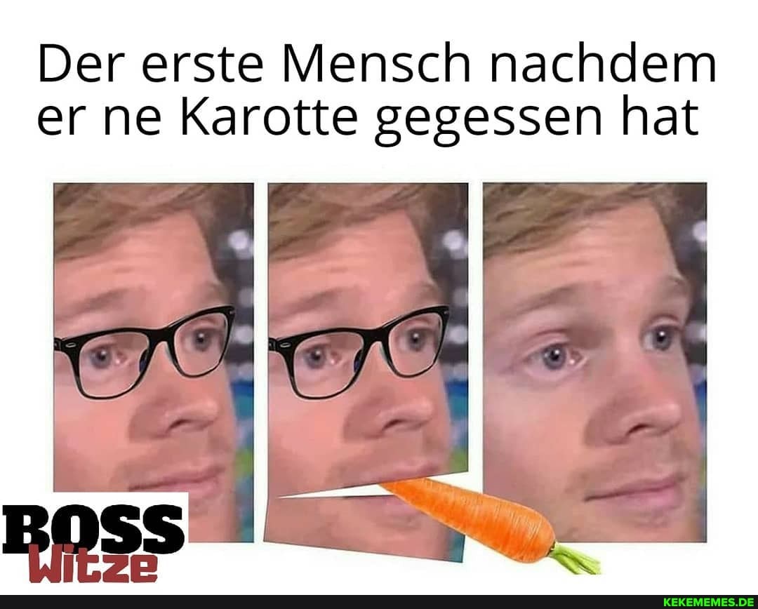 Der erste Mensch nachdem er ne Karotte gegessen hat