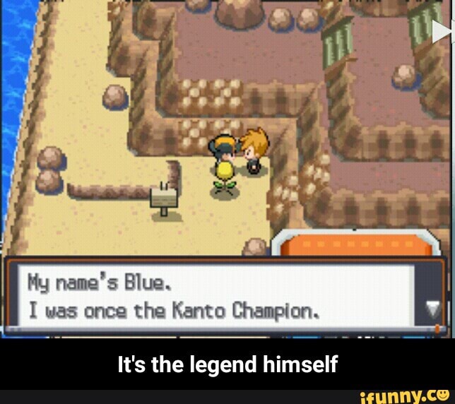 I My name"s Blue.
IN I was once the Kanto Champion.
À
ea
It's the legend himself - It's the legend himself