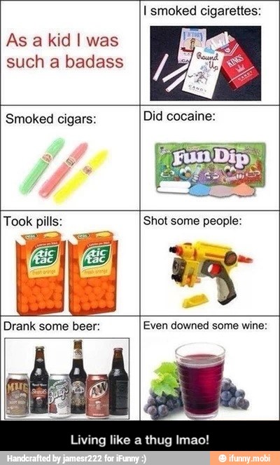 As a kid I was
such a badass
Smoked cigars:
Living like a thug Imao! - Living like a thug lmao!