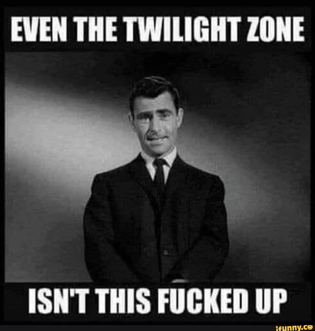 EVEN THE TWILIGHT ZONE ISN'T THIS FUCKED UP - iFunny, image size:1080x1133