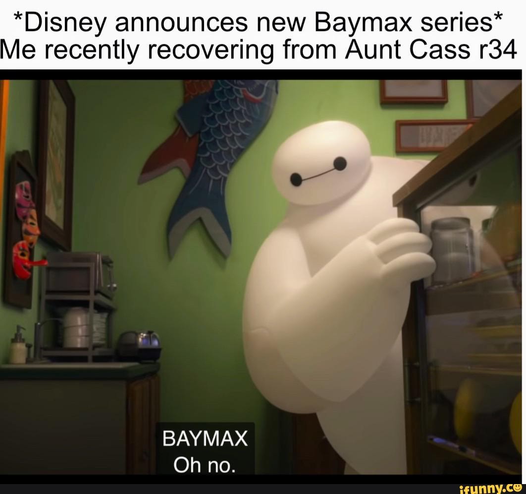 Disney announces new Baymax series* Me recently recovering from Aunt Cass  BAYMAX Oh no. - iFunny