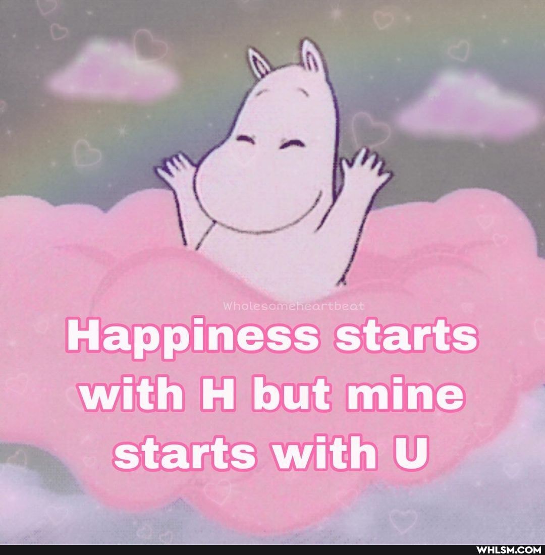 ff
Happiness starts with H but mine starts with U