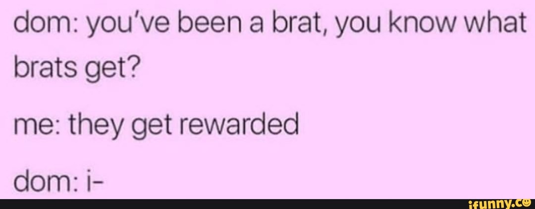 Dom You ve Been A Brat You Know What Brats Get Me They Get Rewarded dom-you-ve-been-a-brat-you-know-what-brats-get-me-they-get-rewarded